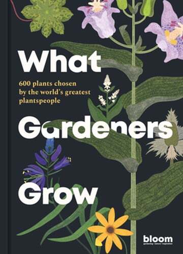 What Gardeners Grow: Bloom Gardener's Guide: 600 plants chosen by the world's