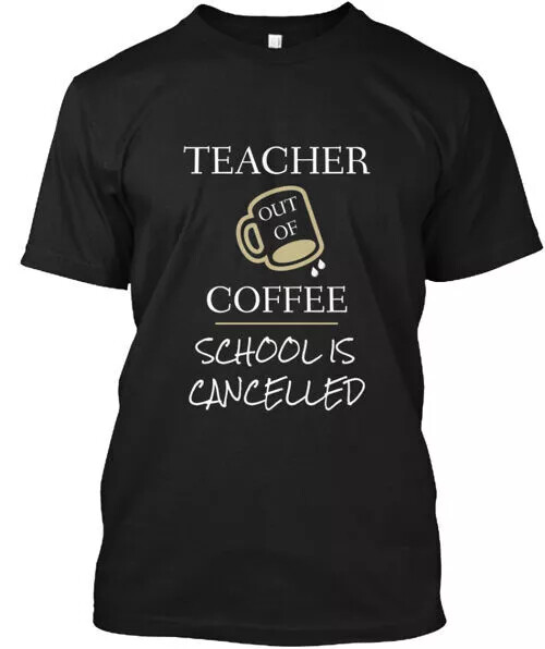 Teacher Out Of Coffee the T-Shirt S to 5XL Fast Shipping