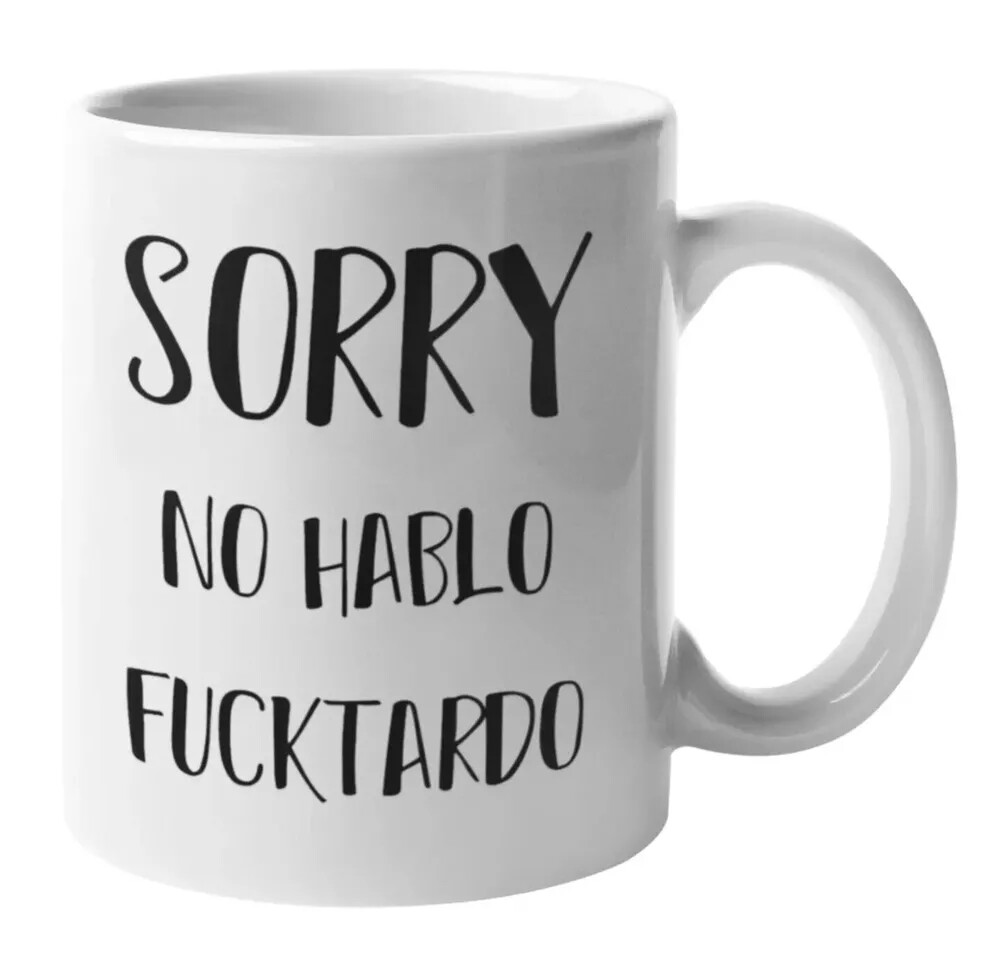 Sorry No Hablo F***tardo - Funny Coffee Cup - MixNMatch Sale - 11oz or 15oz Mug