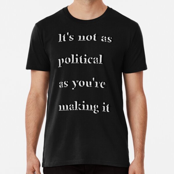 It's not actually political Political Statement Made in USA T-Shirt S-5XL