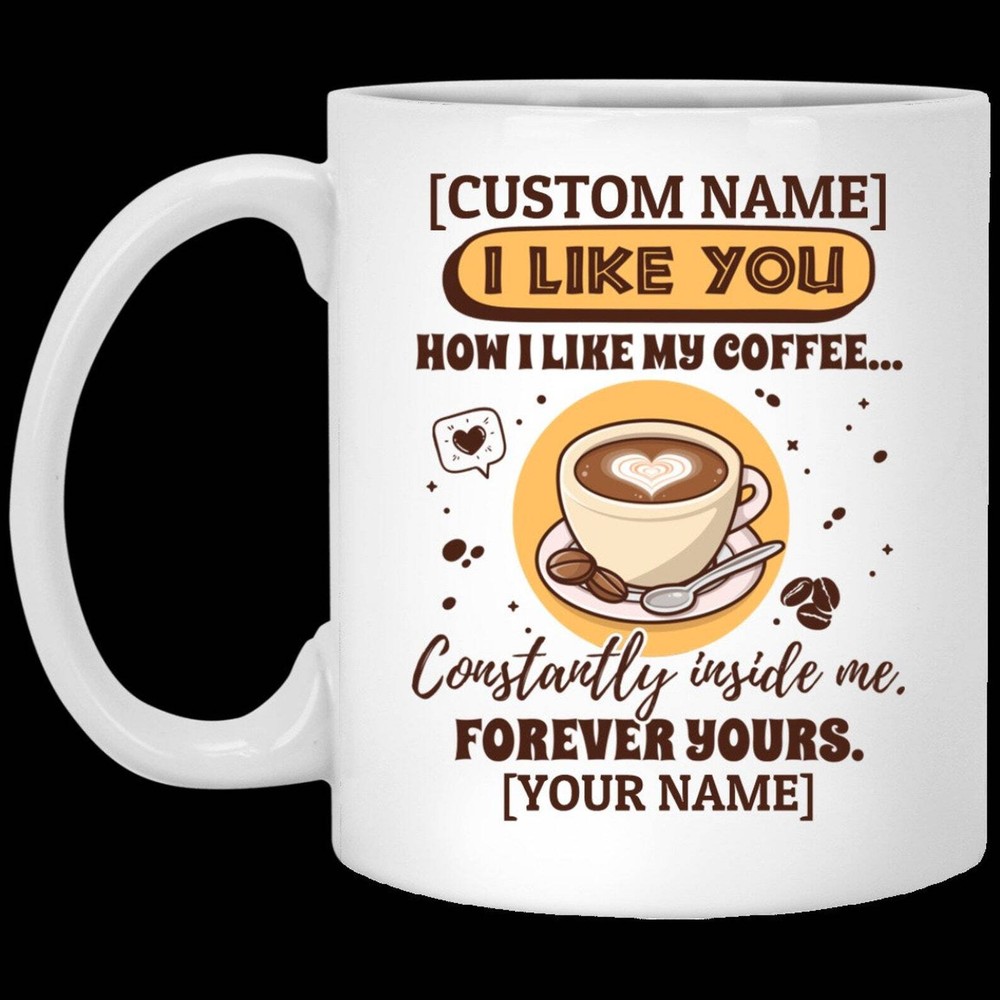 Personalized I Like You How I Like My Coffee Constantly Inside Me Coffee Mug