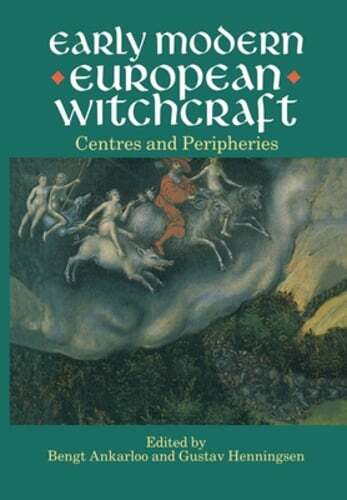 Early Modern European Witchcraft Centers and Peripheries by Bengt Ankarloo