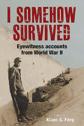 I Somehow Survived: Eyewitness Accounts from World War II by Klaus G Forg: Used
