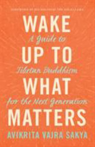 Wake Up to What Matters A Comprehensive Guide to Tibetan Buddhism in Paperback Format