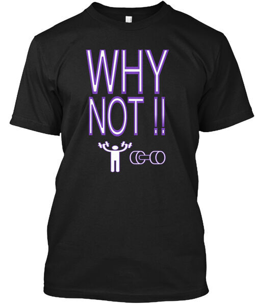 Why Not Gym T-Shirt Made in the USA Size S to 5XL