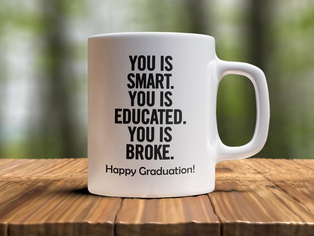 Happy Graduation Funny Coffee Mug You Is Smart Educated Broke Graduation Mug