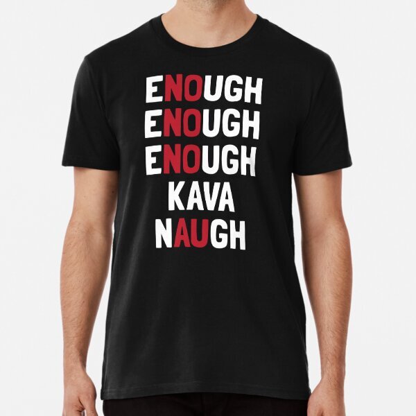 Enough Brett Kavanaugh Funny Political Premium Gift T-Shirt S-5XL