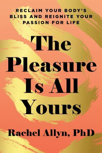 The Pleasure Is All Yours Reclaim Your Body's Bliss and Reig Format: Paperback