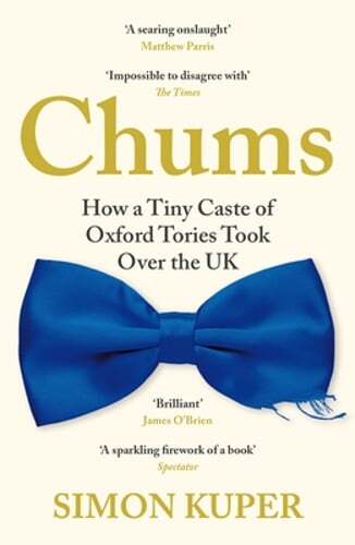 Chums: How a Tiny Caste of Oxford Tories Took Over the UK by Simon Kuper: Used