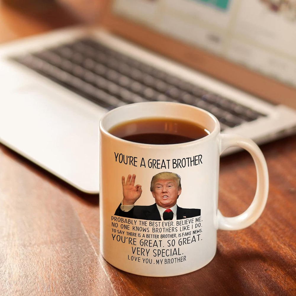 You're a Great Brother Coffee Mug Funny Brother Mug Ceramic Cup White 11Oz Trump