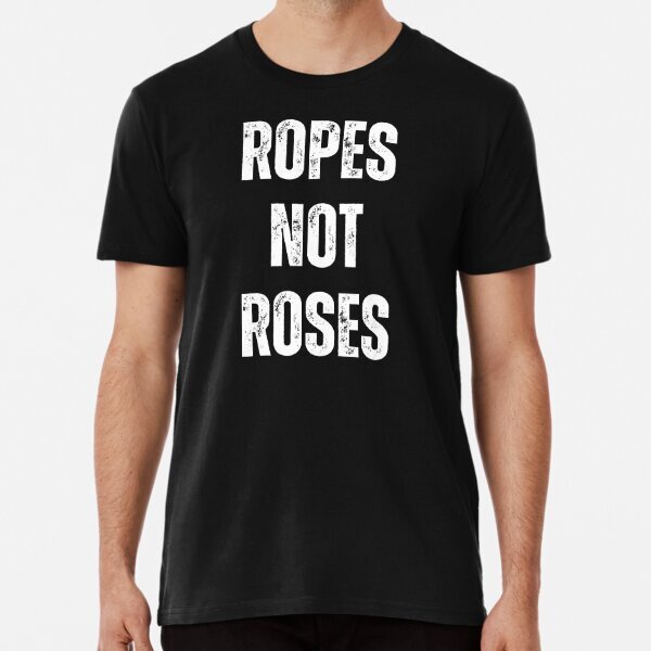 Ropes Not Roses Tshirt Premium Political America Made in USA T-Shirt S-5XL