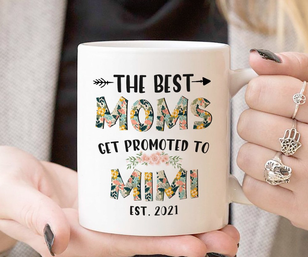 To My Mom Personalized Coffee Mug The Best Moms Get Promoted To Mimi Est2021