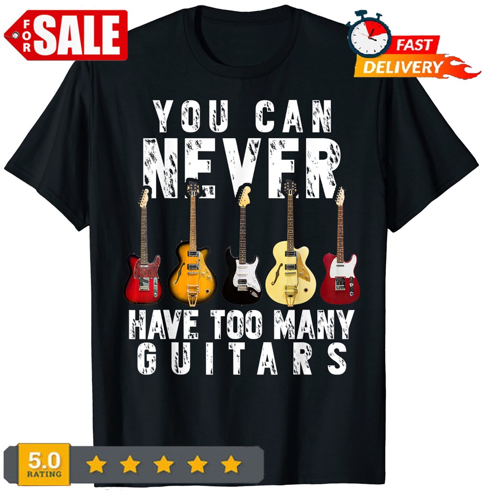 You Can Never Have Too Many Guitars Music Funny T-Shirt S-5XL