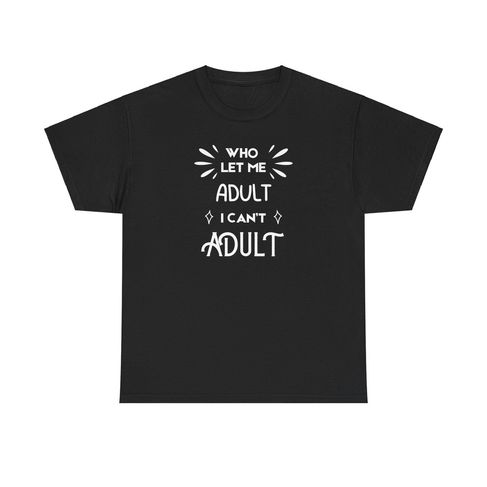Who Let Me Adult, I Can’t Adult Funny Quote TShirt – Hilarious Tee for Adults