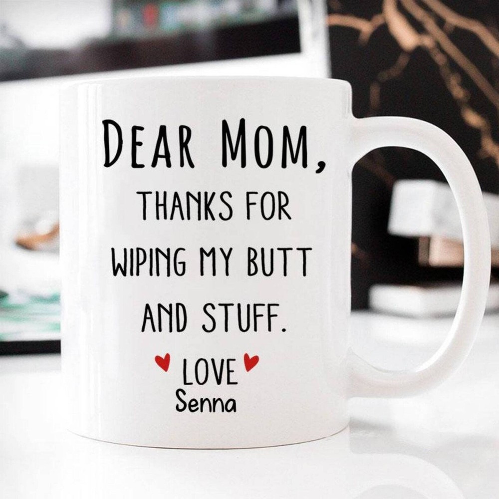 Personalized Mug Dear Mom Thanks For Wiping My Ass And Stuffmother's Day Mug