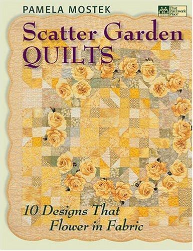 Scatter Garden Quilts : 10 Designs That Flower in Fabric by Pamela Mostek (2005, Trade Paperback)