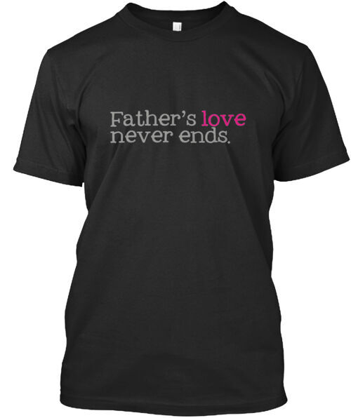 Father's Love Never Ends T-Shirt Made in the USA Size S to 5XL