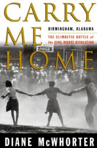 Carry Me Home : Birmingham, Alabama: The Climactic Battle of the Civ - VERY GOOD