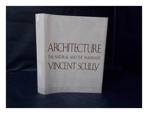 SCULLY, VINCENT JOSEPH Architecture : the Natural and the Manmade 1991 First Edi