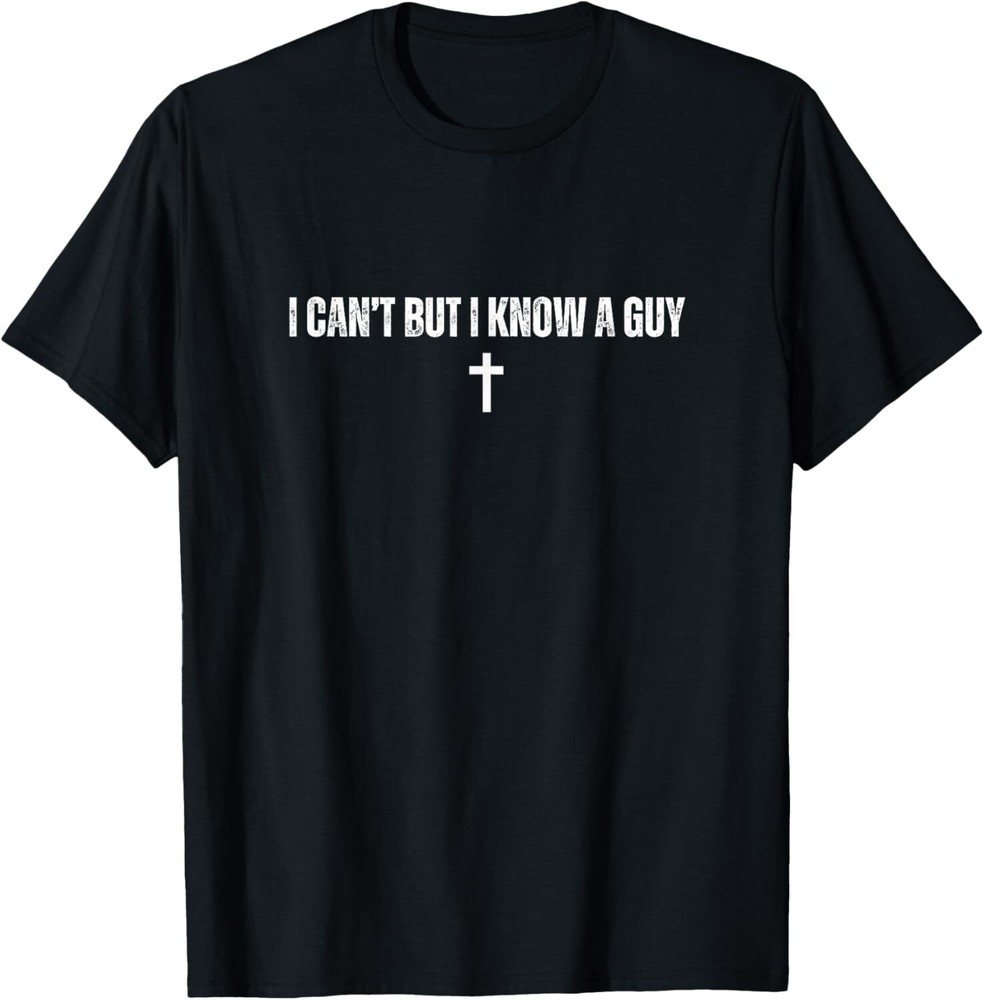 I Can't But I Know A Guy Jesus God Christian Faith T-Shirt Hoodie