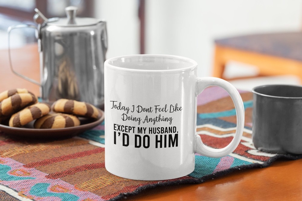Naughty Husband Funny Coffee Mug Today I Don't Feel Like Doing Anything