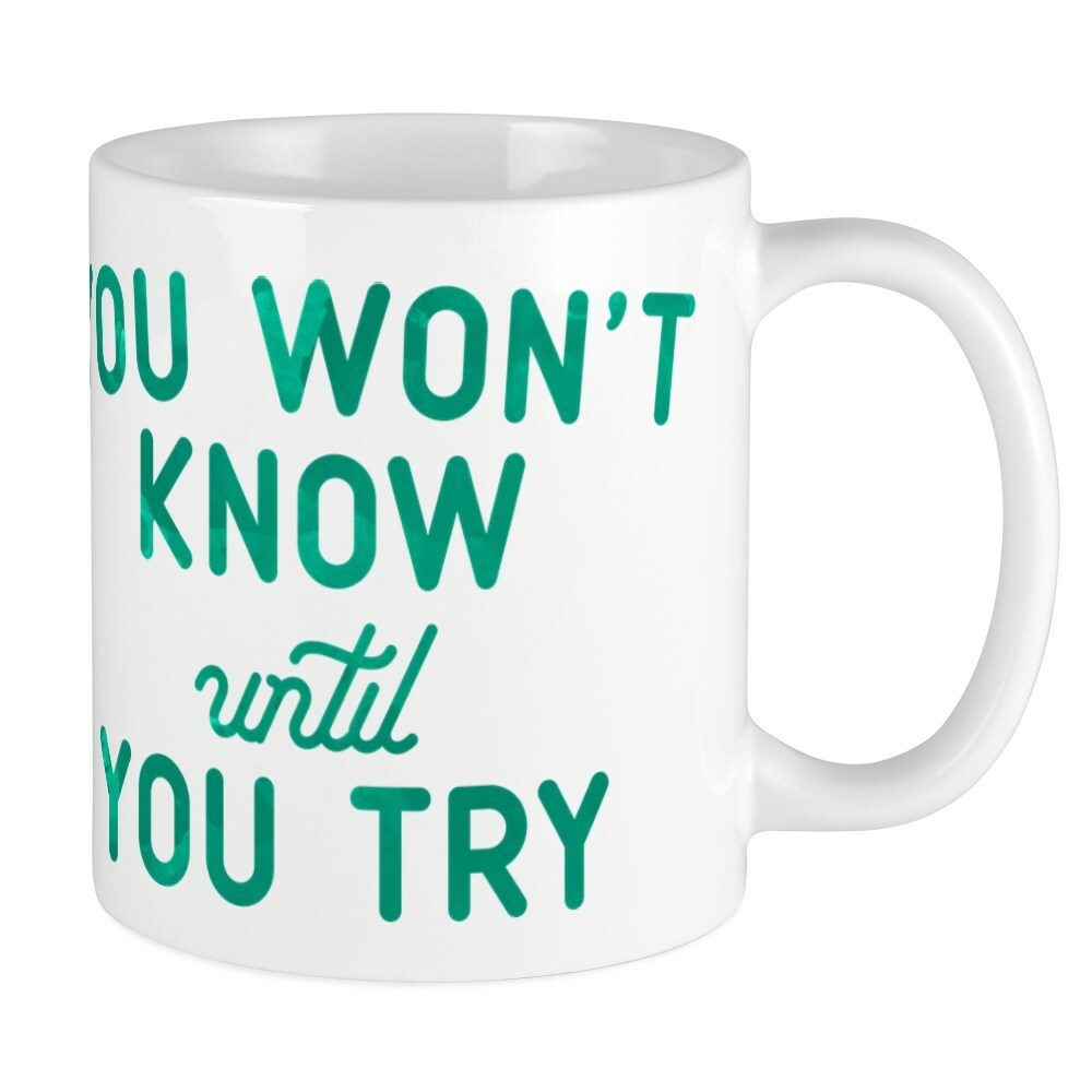 CafePress 11 oz Ceramic Mug - You Won't Know Until You Try