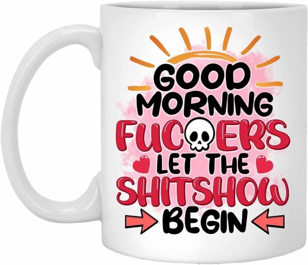 Good Morning Fvckers Let The Shitshow Begin Funny Coffee Mug