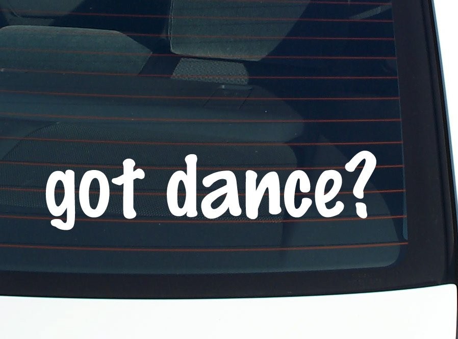 Got Dance Funny Car Decal Bumper Sticker Vinyl Window Joke