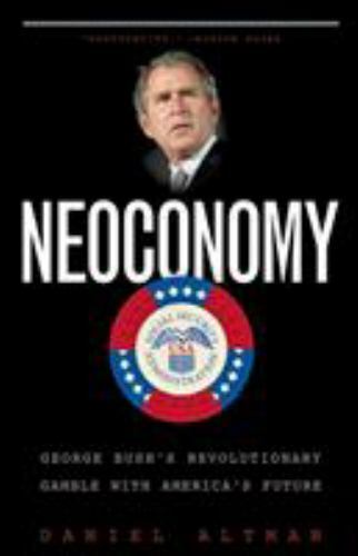 Neoconomy: George Bush's Revolutionary Gamble with America's Future