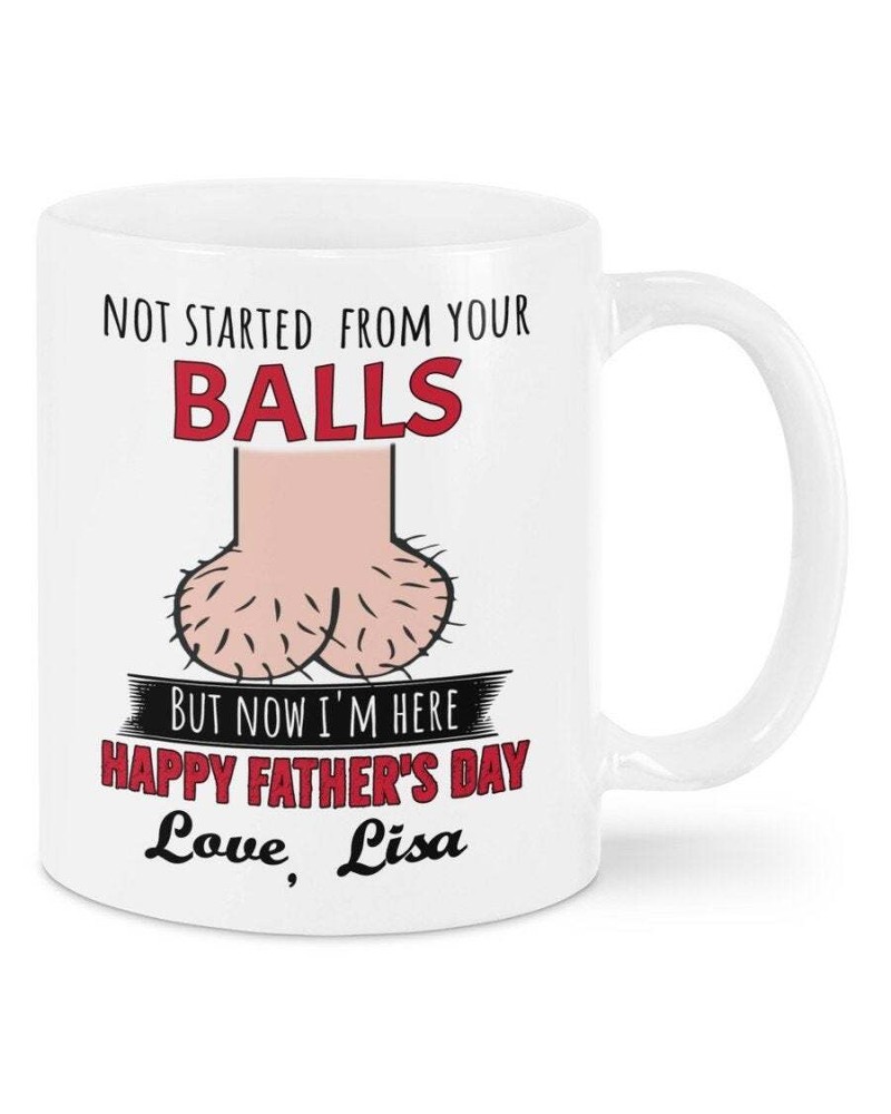 Personalized Not Started From Your Balls To Dad Mugs