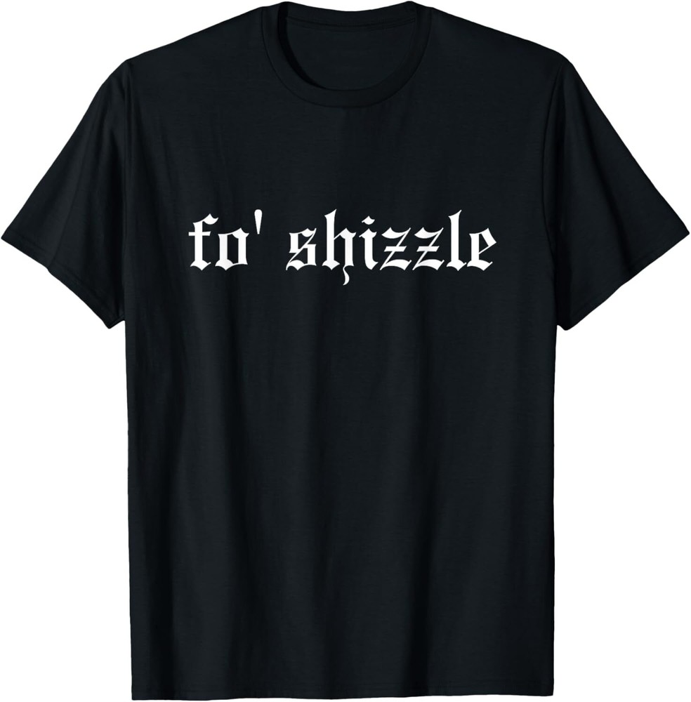 Fo' Shizzle - Funny Oldschool Rapper Slang Hip Hop Rap Meme T-Shirt Hoodie