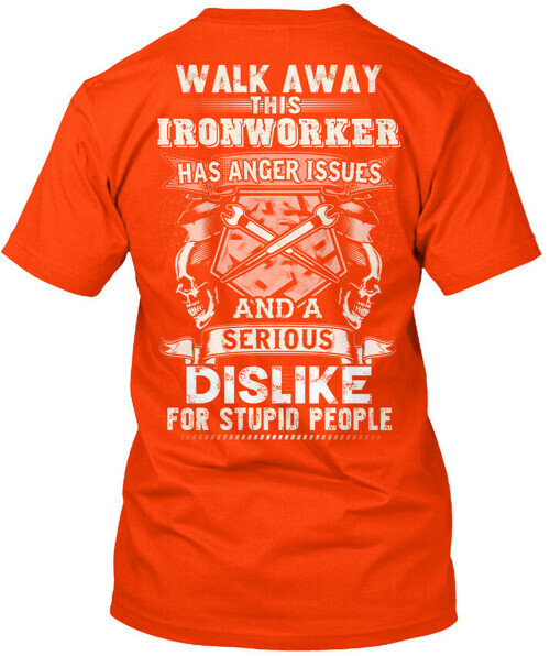 Sarcastic Ironworker - Walk Away This Has T-Shirt Made in the USA Size S to 5XL