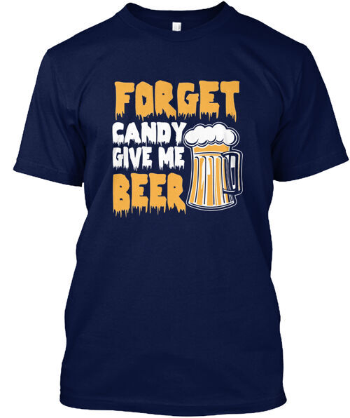 Forget Candy Give Me Beer T-Shirt Made in the USA Size S to 5XL