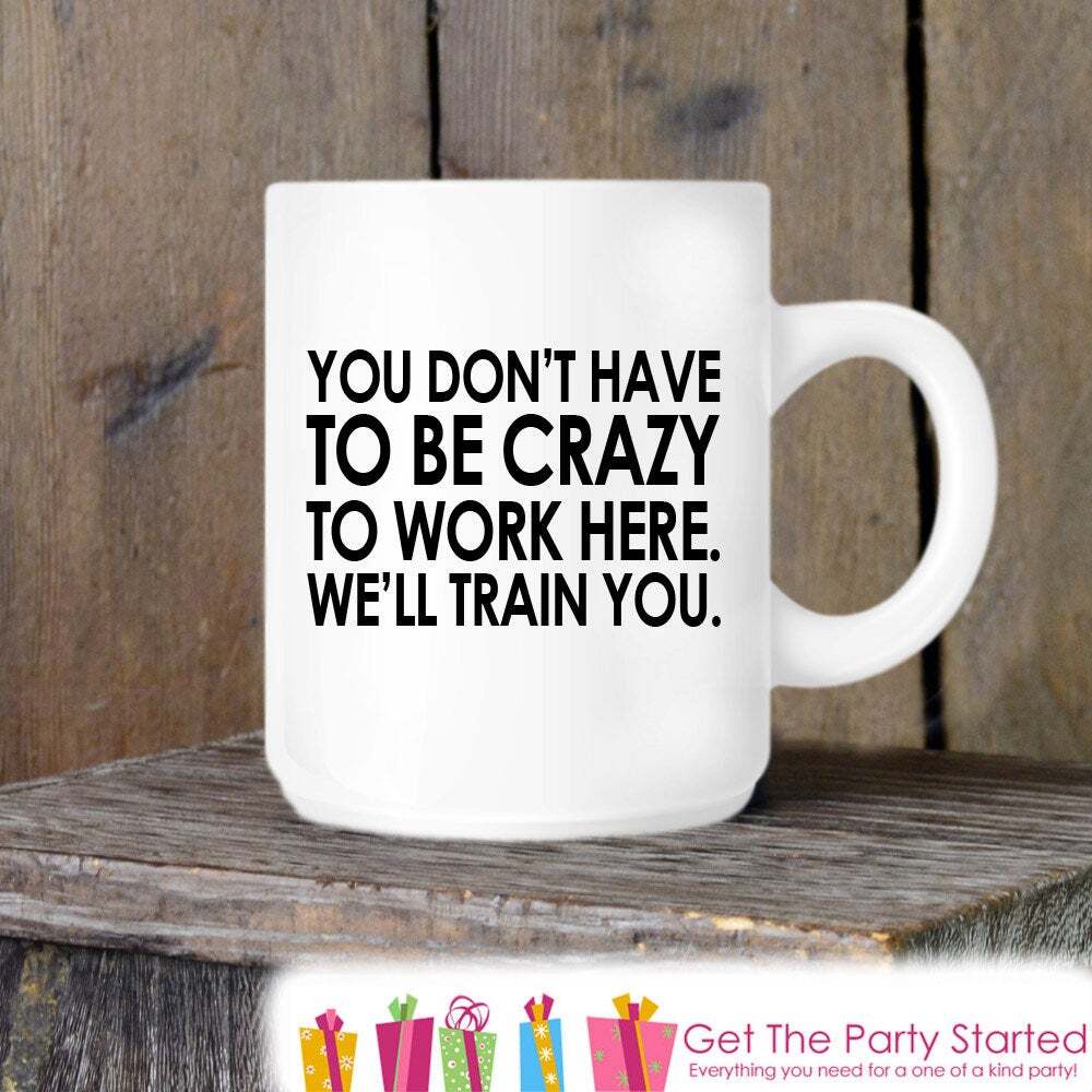 Coworker Gift Coffee Mug You Don't Have To Be Crazy To Work Here Novelty Ceramic