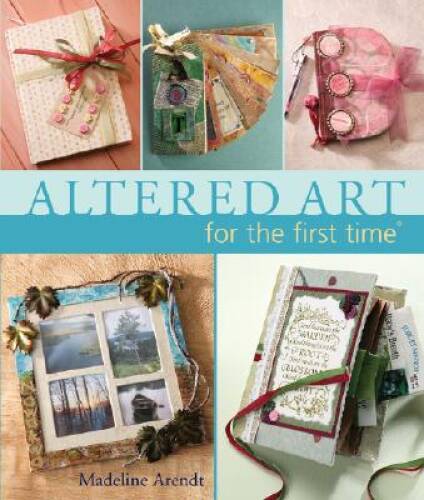 Altered Art for the first time - Hardcover By Arendt, Madeline - GOOD
