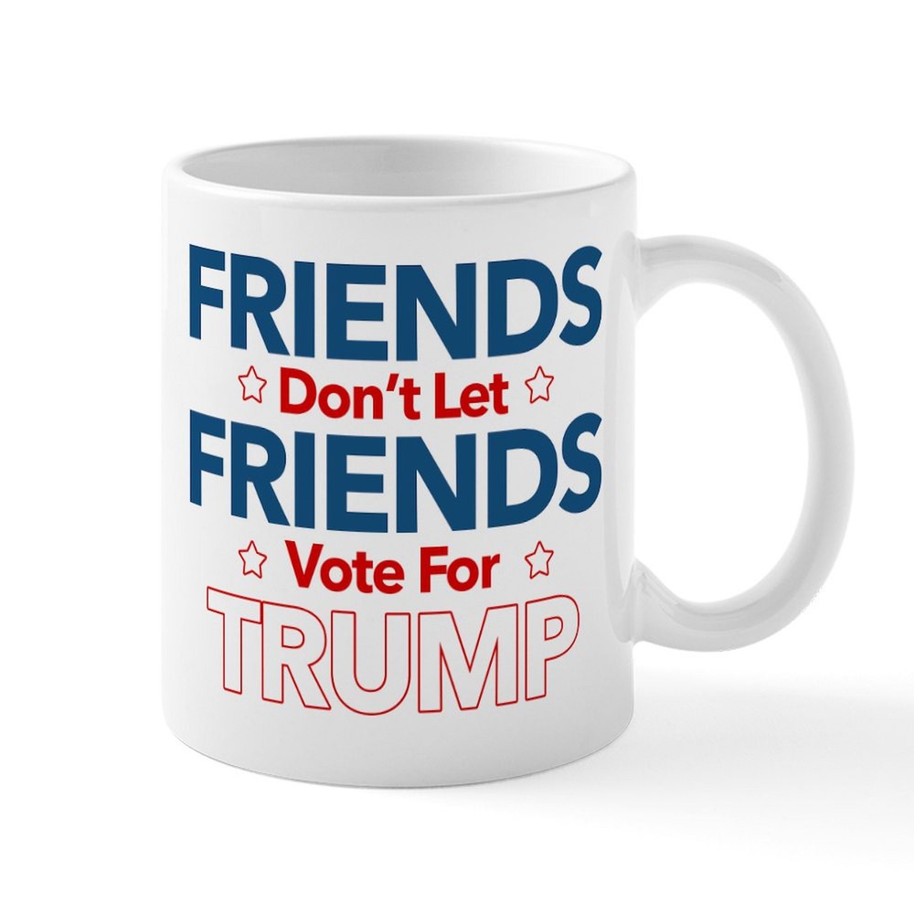 Friends Don't Let Friends Vote Trump 11 oz Mug by CafePress