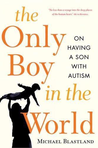 The Only Boy in the World: A Father Explores the Mysteries of Autism, Blastland,
