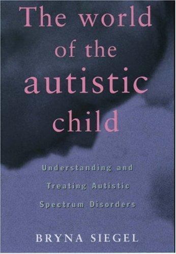 The World of the Autistic Child : Understanding and Treating Autistic Spectrum D