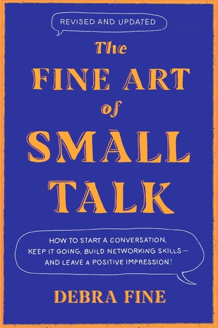 The Fine Art Of Small Talk: How To Start A Conversation, Keep It Going, Bui...