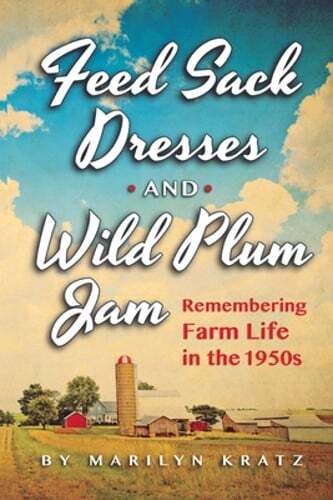 Feedsack Dresses and Wild Plum Jam: Nostalgic 1950s Farm Life by Kratz