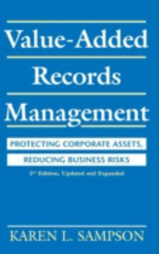 Value-Added Records Management: Protecting Corporate Assets, Reducing Business R