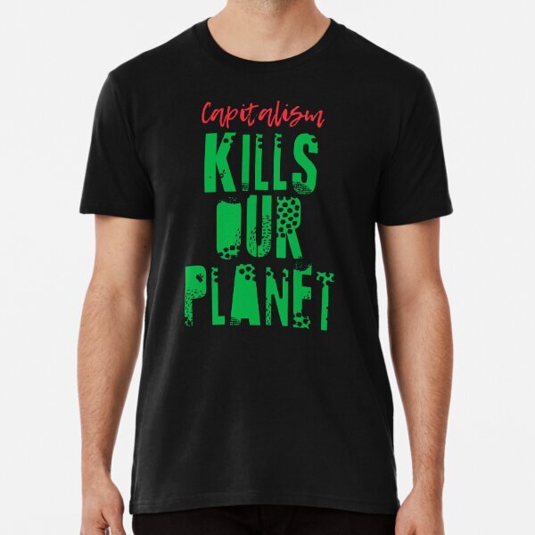 CAPITALISM KILLS OUR PLANET Premium Art T-Shirt S-5XL