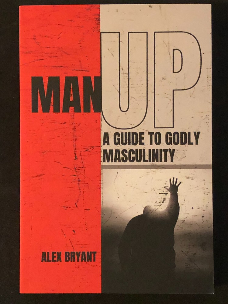 Man UP: A Guide to Godly Masculinity by Alex Bryant