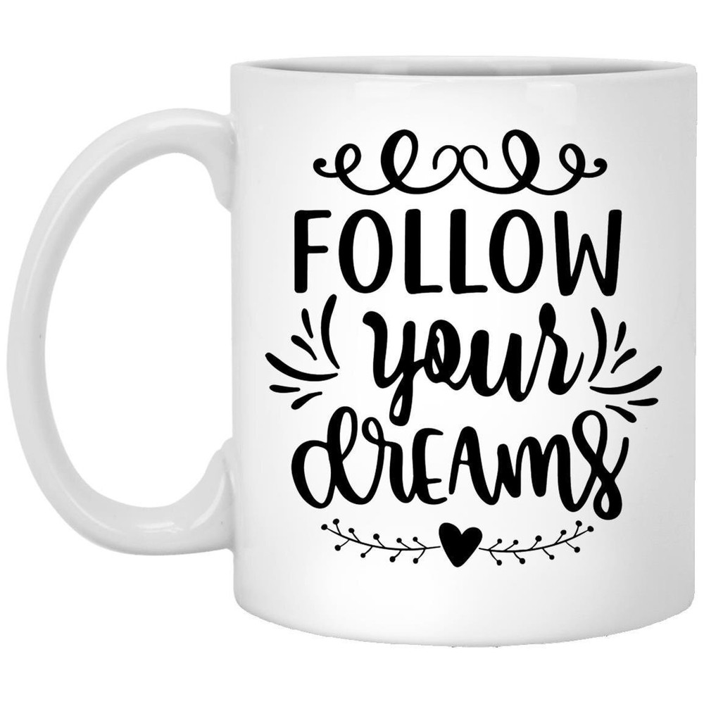 Coffee Mug Follow Your Dreams Motivational Gift Inspirational Mug Funny Gift