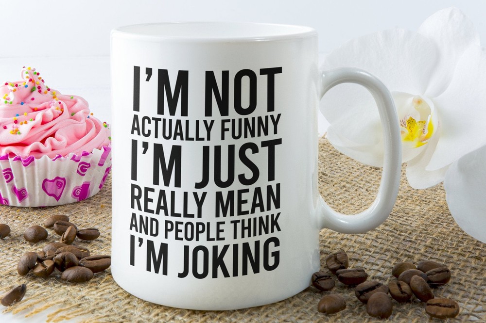 Sarcastic Coffee Mug I’m Not Actually Funny I'm Just Really Mean And People