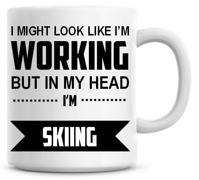 I Might Look Like I'm Working But In My Head I'm Skiingfunny Coffee Mug