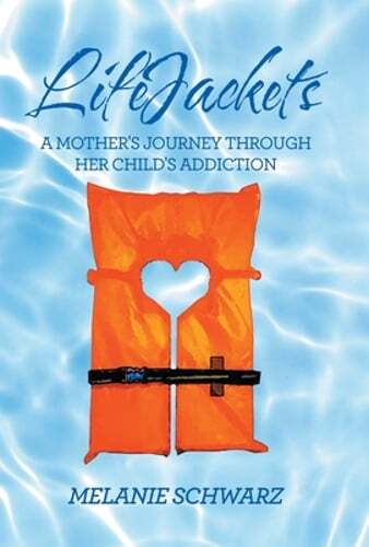 Lifejackets A Mothers Journey Through Her Childs Addiction by Melanie Schwarz