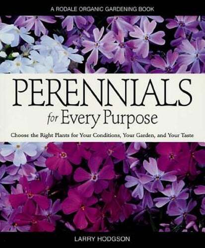 Perennials for Every Purpose: Choose the Right Plants for Your Conditions, Your
