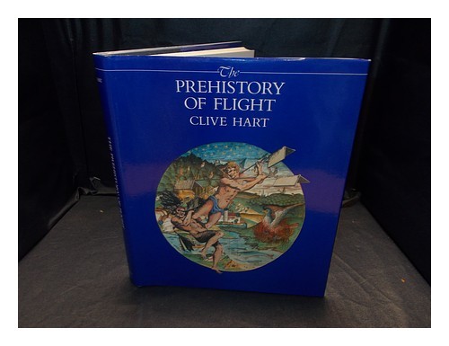 Hart, Clive (B. 1931 The prehistory of flight / Clive Hart 1985 First Edition
