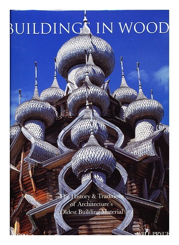 PRYCE, WILL Buildings in Wood : the History and Traditions of Architecture's Old